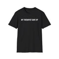 My Therapist Gave Up Shirt, Funny Quote Tee, Sarcastic Unisex T-Shirt