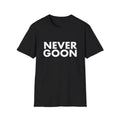 Never Goon shirt, Funny Quote Tee