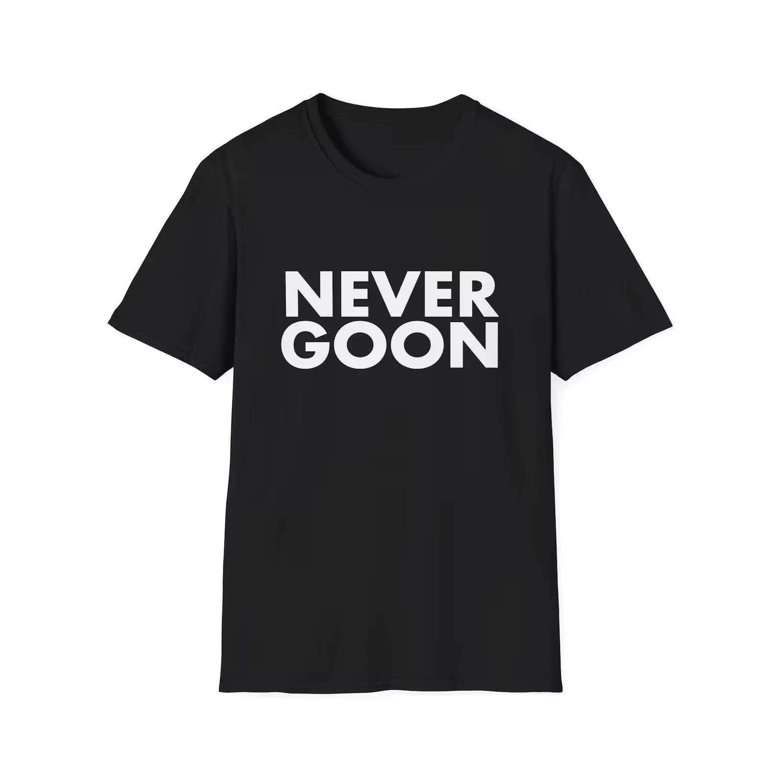 Never Goon shirt, Funny Quote Tee