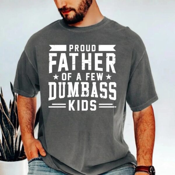 Proud Father Of A Few Dumbass Kids Tshirt, Father Day Gift
