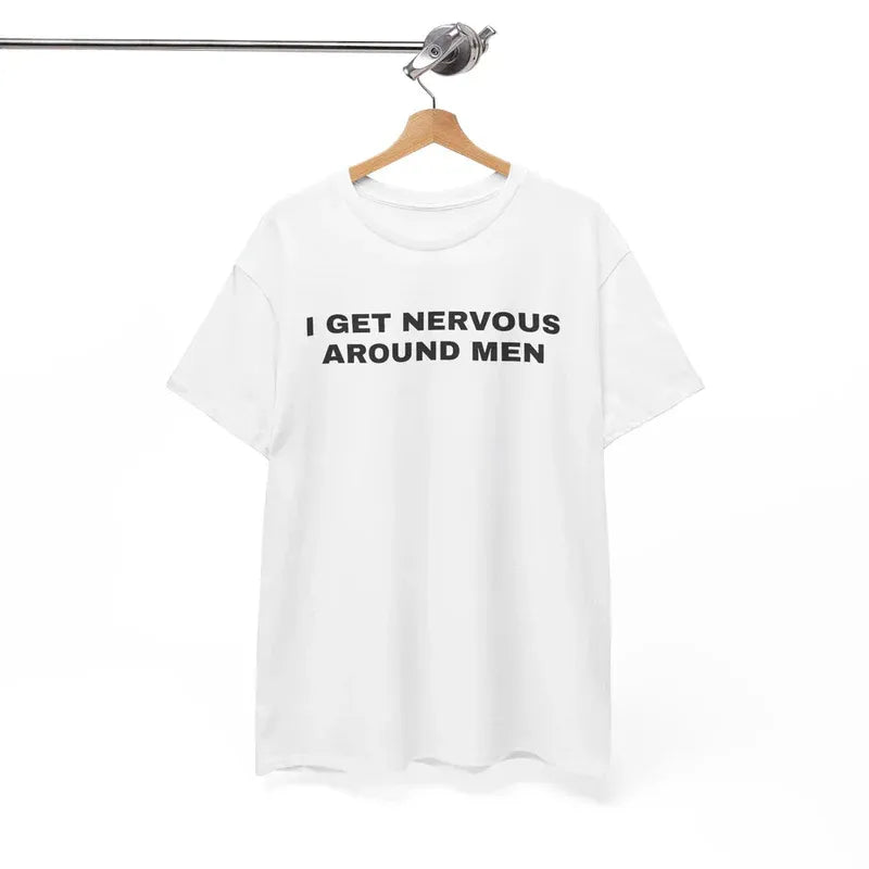 I Get Nervous Around Men Shirt, Funny Awkward Quote Tee, Relatable Humor T-Shirt