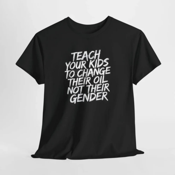 Teach Kids to Change Oil Not Gender T-Shirt, Traditional Values Political Tee