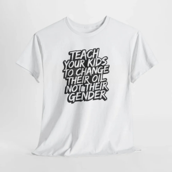 Teach Kids to Change Oil Not Gender T-Shirt, Traditional Values Political Tee