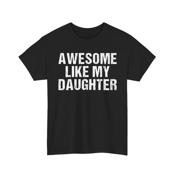 Awesome Like My Daughter Tshirt, Father’s Day Shirt, Humor Proud Dad Tee